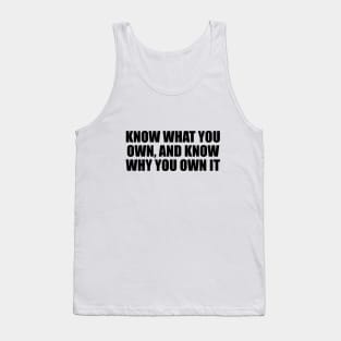 Know what you own, and know why you own it Tank Top